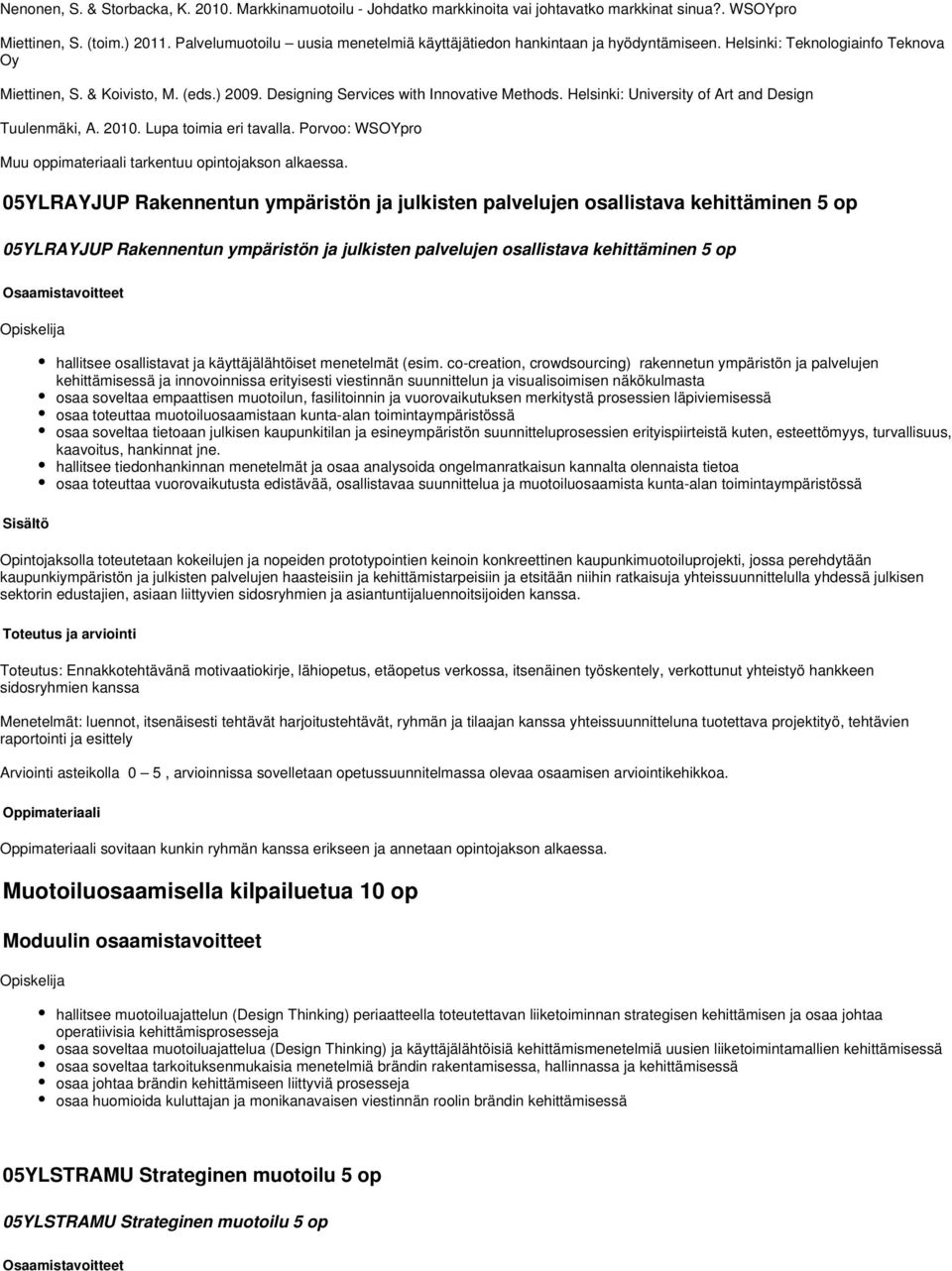 Helsinki: University of Art and Design Tuulenmäki, A. 2010. Lupa toimia eri tavalla. Porvoo: WSOYpro Muu oppimateriaali tarkentuu opintojakson alkaessa.