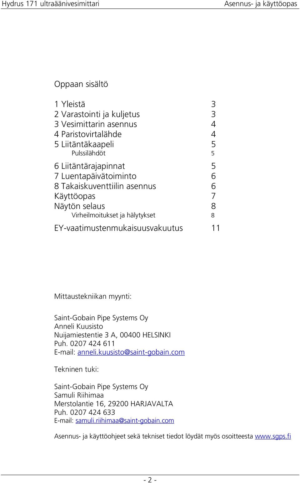 Saint-Gobain Pipe Systems Oy Anneli Kuusisto Nuijamiestentie 3 A, 00400 HELSINKI Puh. 0207 424 611 E-mail: anneli.kuusisto@saint-gobain.