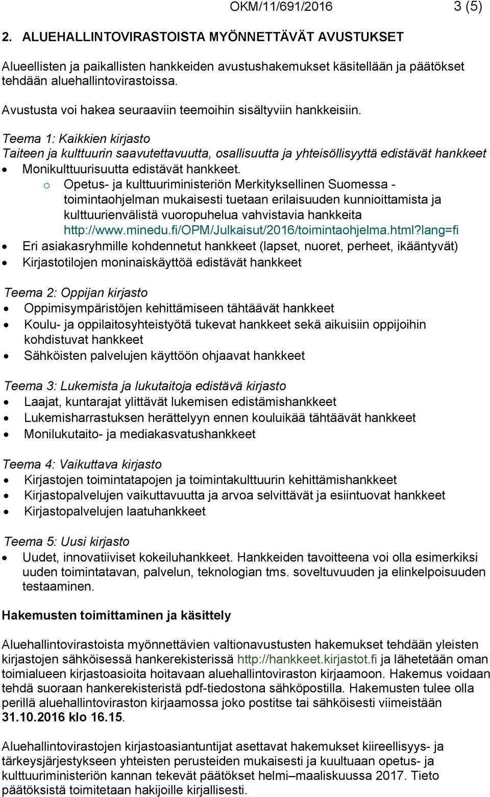 Teema 1: Kaikkien kirjasto Taiteen ja kulttuurin saavutettavuutta, osallisuutta ja yhteisöllisyyttä edistävät hankkeet Monikulttuurisuutta edistävät hankkeet.