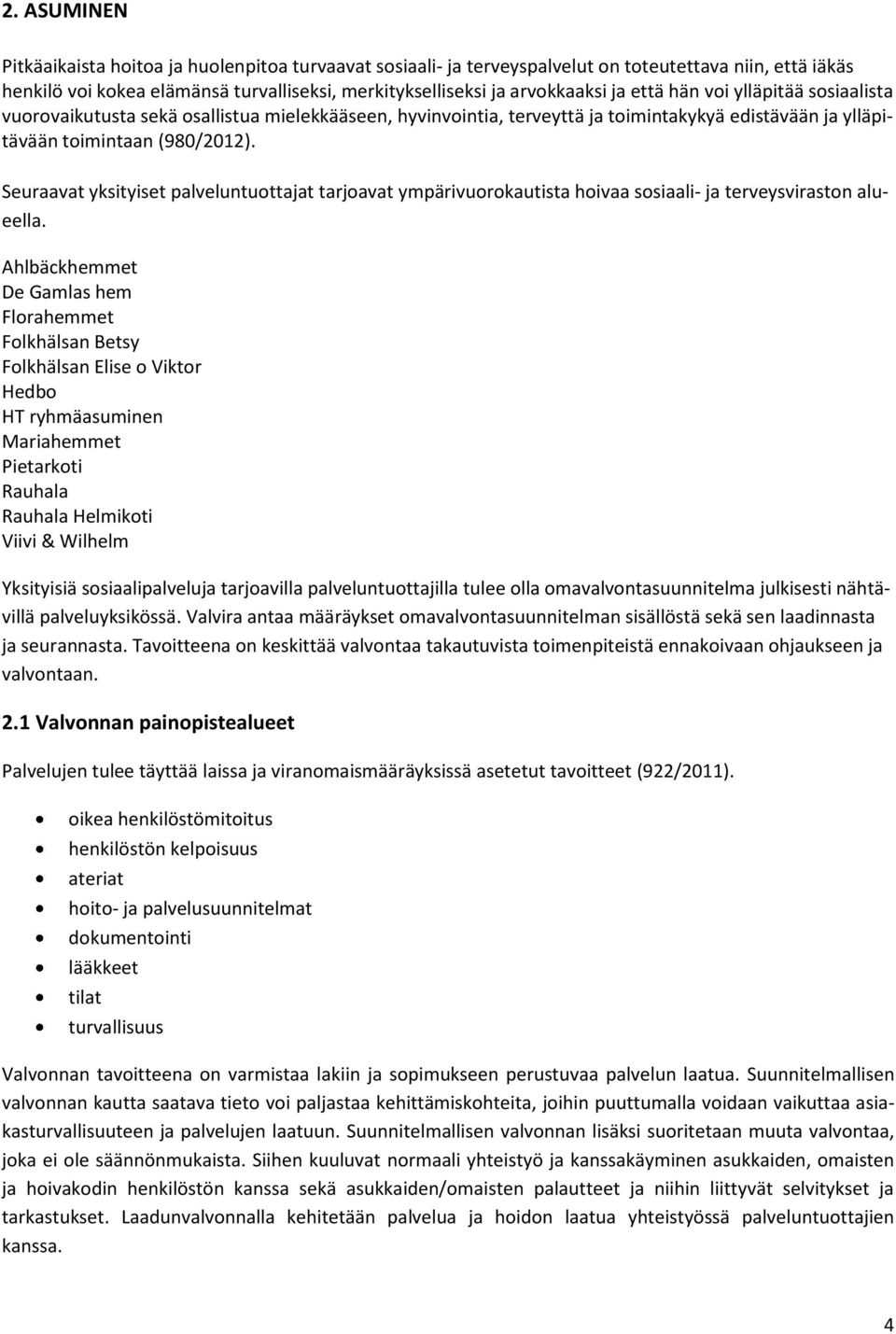 Seuraavat yksityiset palveluntuottajat tarjoavat ympärivuorokautista hoivaa sosiaali- ja terveysviraston alueella.