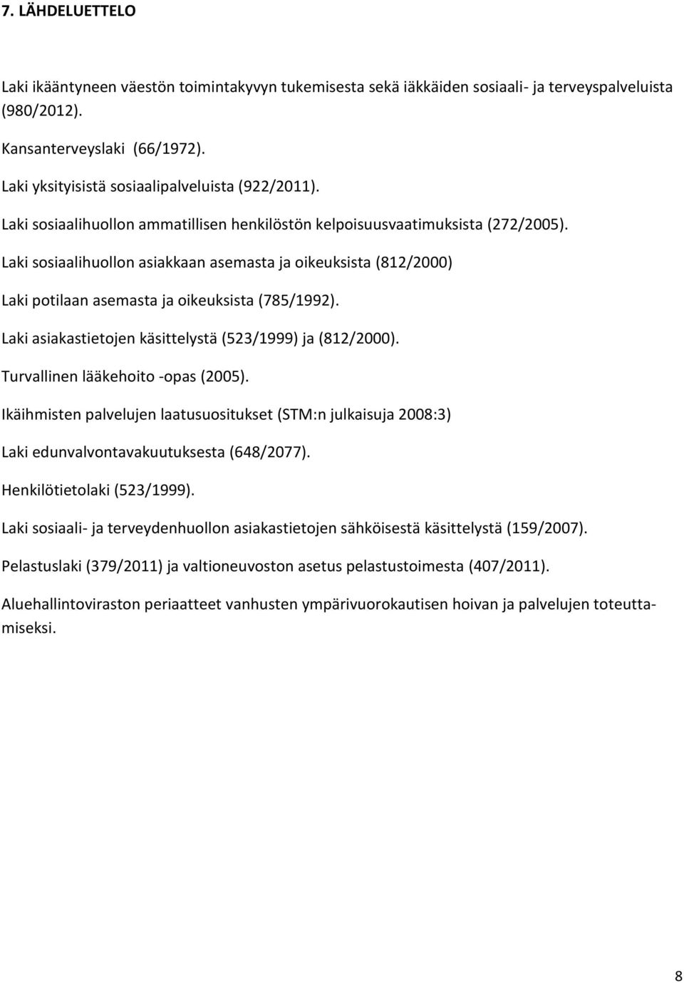 Laki sosiaalihuollon asiakkaan asemasta ja oikeuksista (812/2000) Laki potilaan asemasta ja oikeuksista (785/1992). Laki asiakastietojen käsittelystä (523/1999) ja (812/2000).