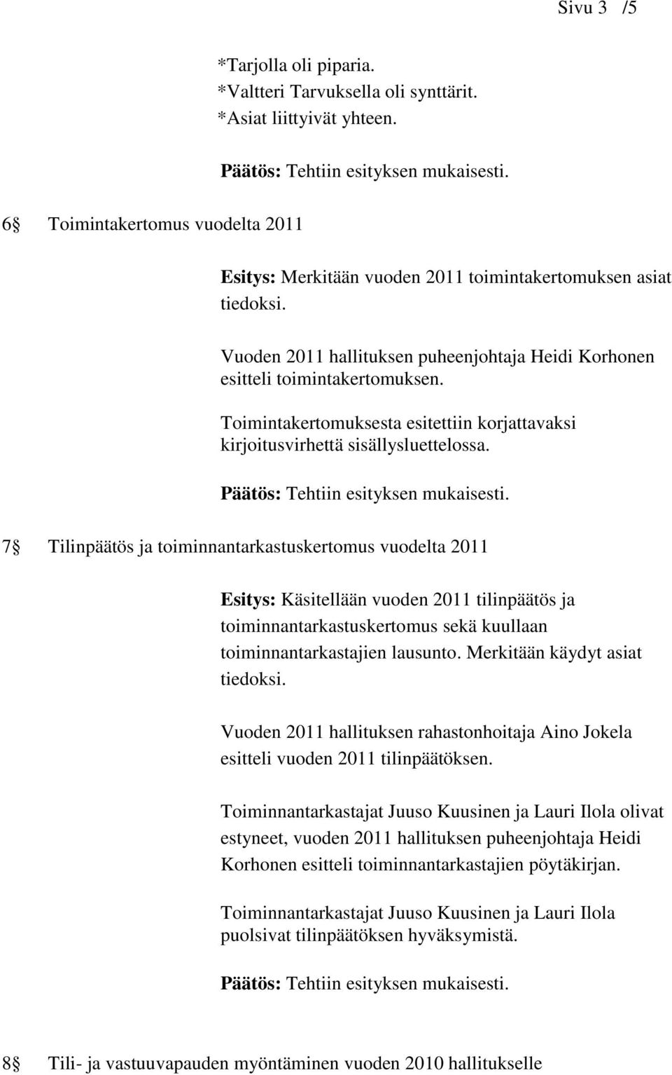 7 Tilinpäätös ja toiminnantarkastuskertomus vuodelta 2011 Esitys: Käsitellään vuoden 2011 tilinpäätös ja toiminnantarkastuskertomus sekä kuullaan toiminnantarkastajien lausunto.