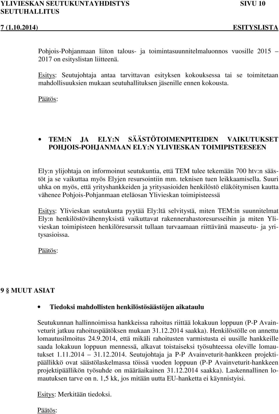 TEM:N JA ELY:N SÄÄSTÖTOIMENPITEIDEN VAIKUTUKSET POHJOIS-POHJANMAAN ELY:N YLIVIESKAN TOIMIPISTEESEEN Ely:n ylijohtaja on informoinut seutukuntia, että TEM tulee tekemään 700 htv:n säästöt ja se