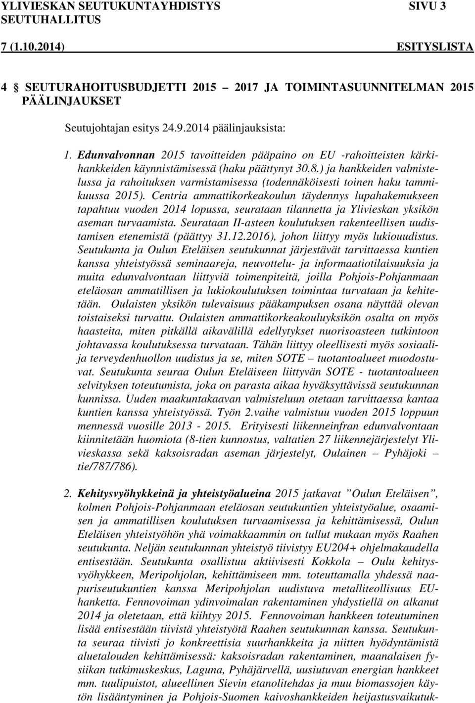 ) ja hankkeiden valmistelussa ja rahoituksen varmistamisessa (todennäköisesti toinen haku tammikuussa 2015).