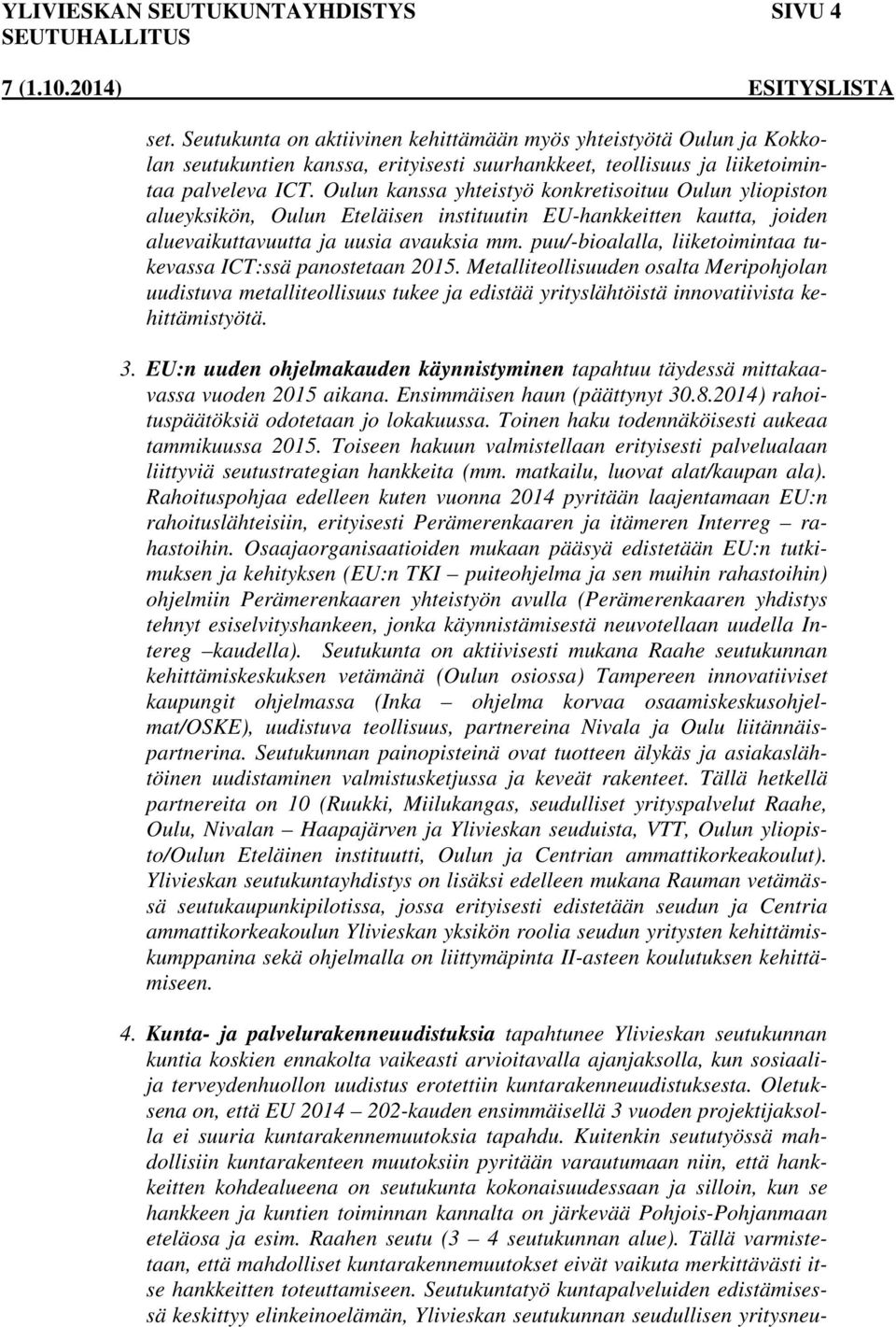 Oulun kanssa yhteistyö konkretisoituu Oulun yliopiston alueyksikön, Oulun Eteläisen instituutin EU-hankkeitten kautta, joiden aluevaikuttavuutta ja uusia avauksia mm.