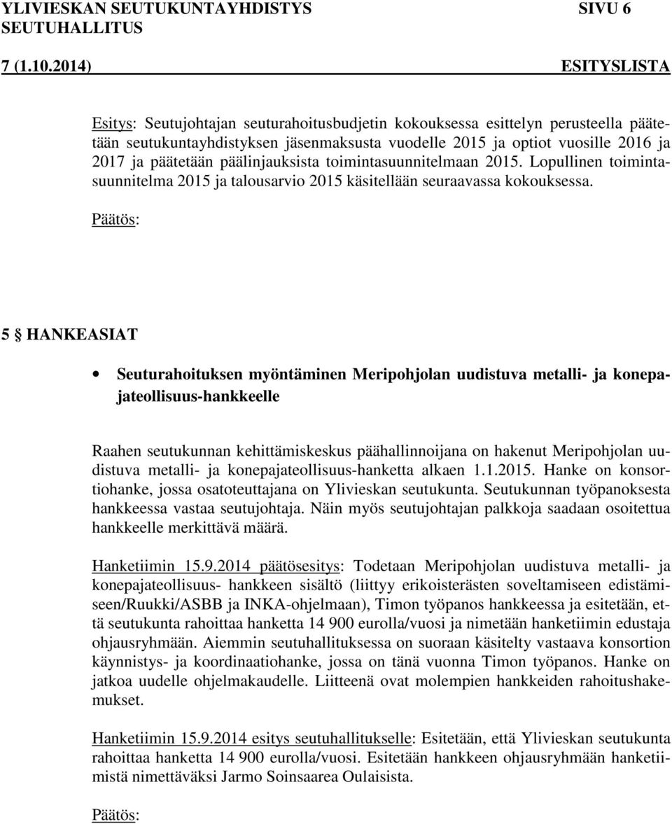 5 HANKEASIAT Seuturahoituksen myöntäminen Meripohjolan uudistuva metalli- ja konepajateollisuus-hankkeelle Raahen seutukunnan kehittämiskeskus päähallinnoijana on hakenut Meripohjolan uudistuva