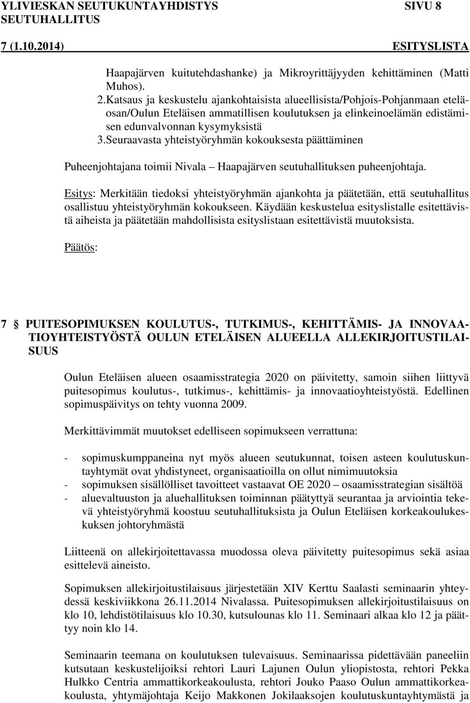 Seuraavasta yhteistyöryhmän kokouksesta päättäminen Puheenjohtajana toimii Nivala Haapajärven seutuhallituksen puheenjohtaja.