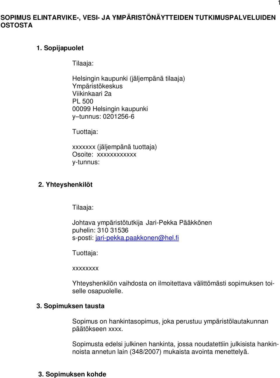 xxxxxxxxxxxx y-tunnus: 2. Yhteyshenkilöt Tilaaja: Johtava ympäristötutkija Jari-Pekka Pääkkönen puhelin: 310 31536 s-posti: jari-pekka.paakkonen@hel.fi Tuottaja: xxxxxxxx 3.