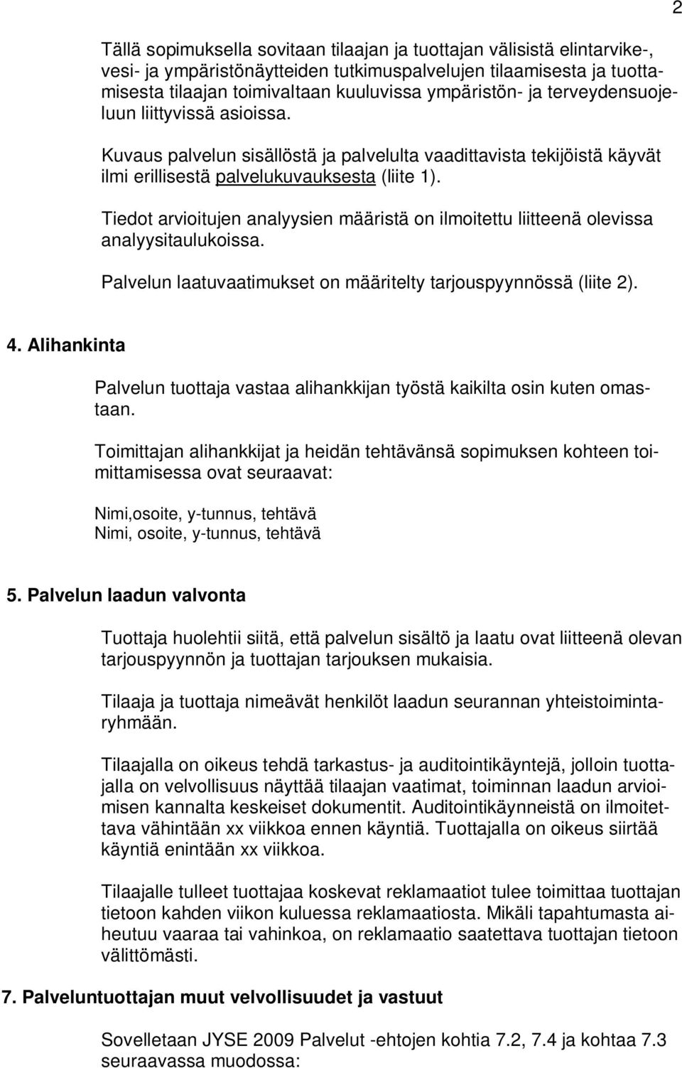 Tiedot arvioitujen analyysien määristä on ilmoitettu liitteenä olevissa analyysitaulukoissa. Palvelun laatuvaatimukset on määritelty tarjouspyynnössä (liite 2). 2 4.