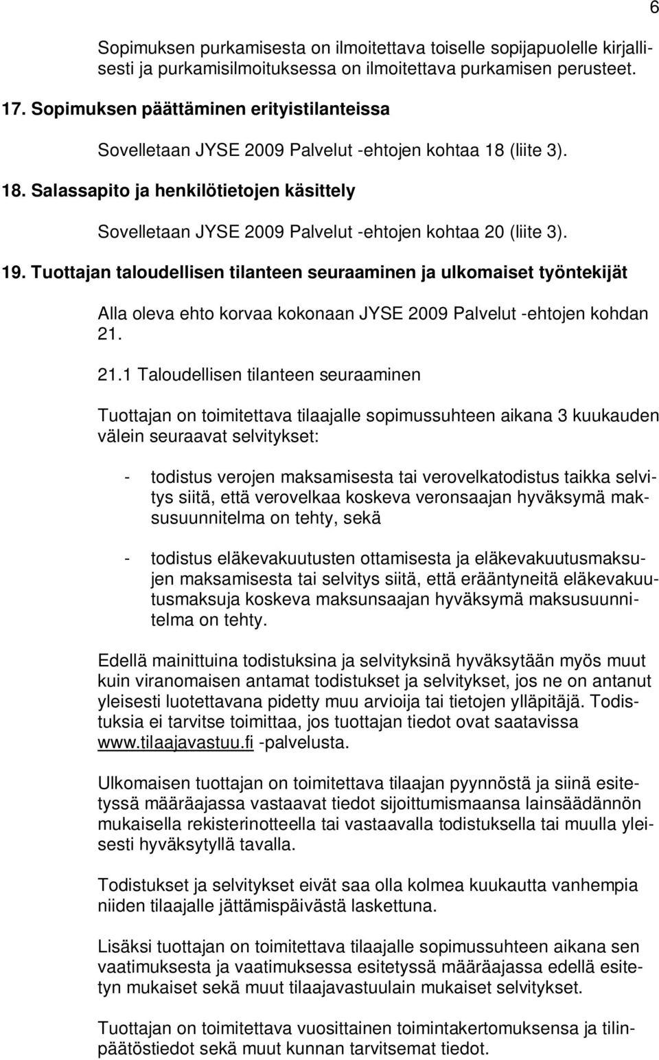 19. Tuottajan taloudellisen tilanteen seuraaminen ja ulkomaiset työntekijät Alla oleva ehto korvaa kokonaan JYSE 2009 Palvelut -ehtojen kohdan 21.