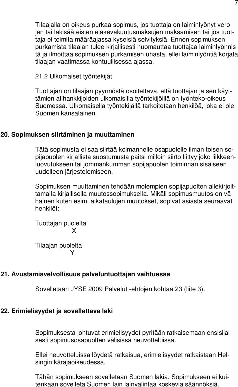 ajassa. 21.2 Ulkomaiset työntekijät Tuottajan on tilaajan pyynnöstä osoitettava, että tuottajan ja sen käyttämien alihankkijoiden ulkomaisilla työntekijöillä on työnteko-oikeus Suomessa.