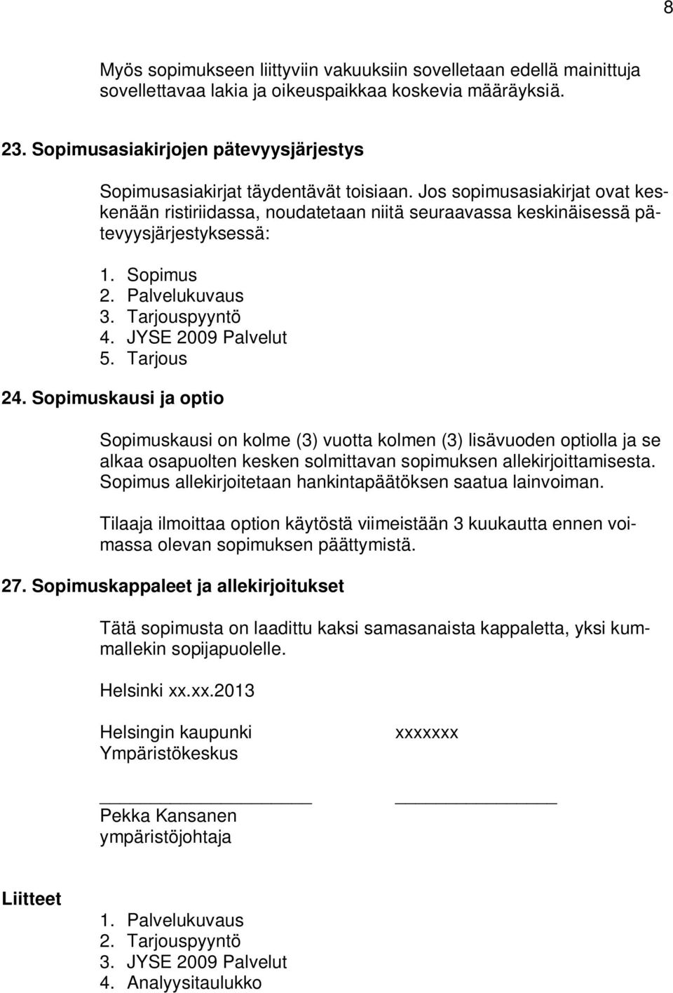 Sopimus 2. Palvelukuvaus 3. Tarjouspyyntö 4. JYSE 2009 Palvelut 5. Tarjous 24.