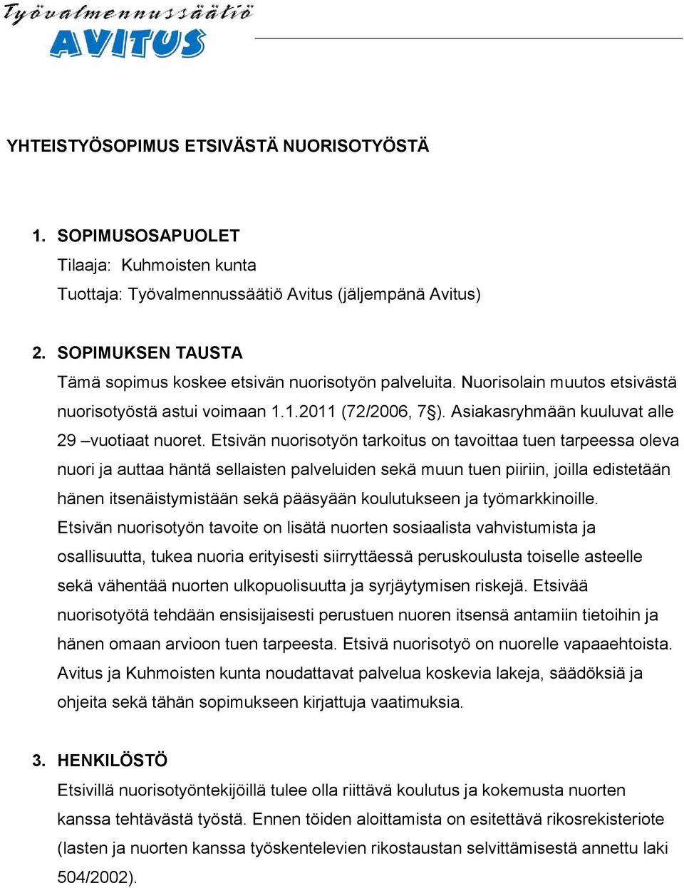 Etsivän nuorisotyön tarkoitus on tavoittaa tuen tarpeessa oleva nuori ja auttaa häntä sellaisten palveluiden sekä muun tuen piiriin, joilla edistetään hänen itsenäistymistään sekä pääsyään