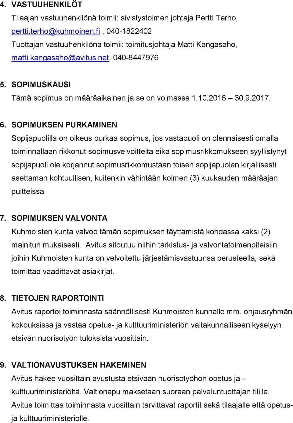 SOPIMUKSEN PURKAMINEN Sopijapuolilla on oikeus purkaa sopimus, jos vastapuoli on olennaisesti omalla toiminnallaan rikkonut sopimusvelvoitteita eikä sopimusrikkomukseen syyllistynyt sopijapuoli ole