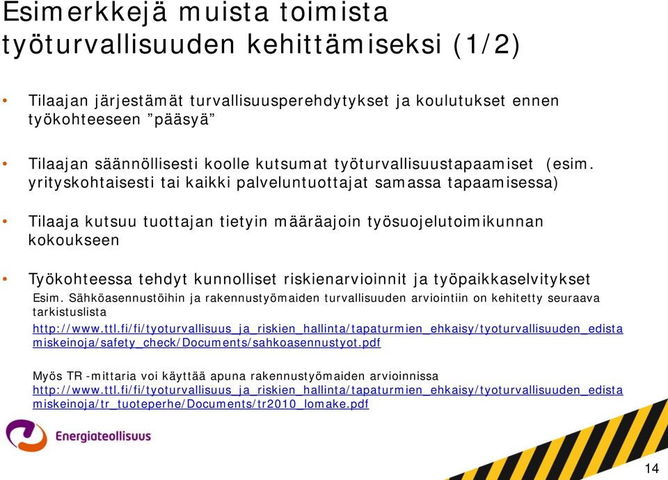 yrityskohtaisesti tai kaikki palveluntuottajat samassa tapaamisessa) Tilaaja kutsuu tuottajan tietyin määräajoin työsuojelutoimikunnan kokoukseen Työkohteessa tehdyt kunnolliset riskienarvioinnit ja