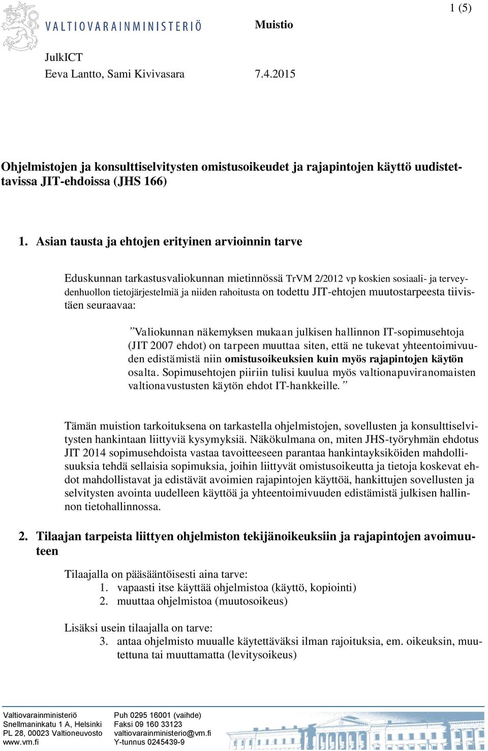 JIT-ehtojen muutostarpeesta tiivistäen seuraavaa: Valiokunnan näkemyksen mukaan julkisen hallinnon IT-sopimusehtoja (JIT 2007 ehdot) on tarpeen muuttaa siten, että ne tukevat yhteentoimivuuden