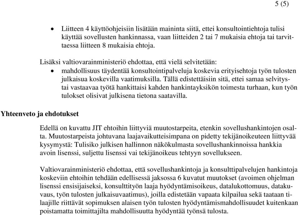 Tällä edistettäisiin sitä, ettei samaa selvitystai vastaavaa työtä hankittaisi kahden hankintayksikön toimesta turhaan, kun työn tulokset olisivat julkisena tietona saatavilla.