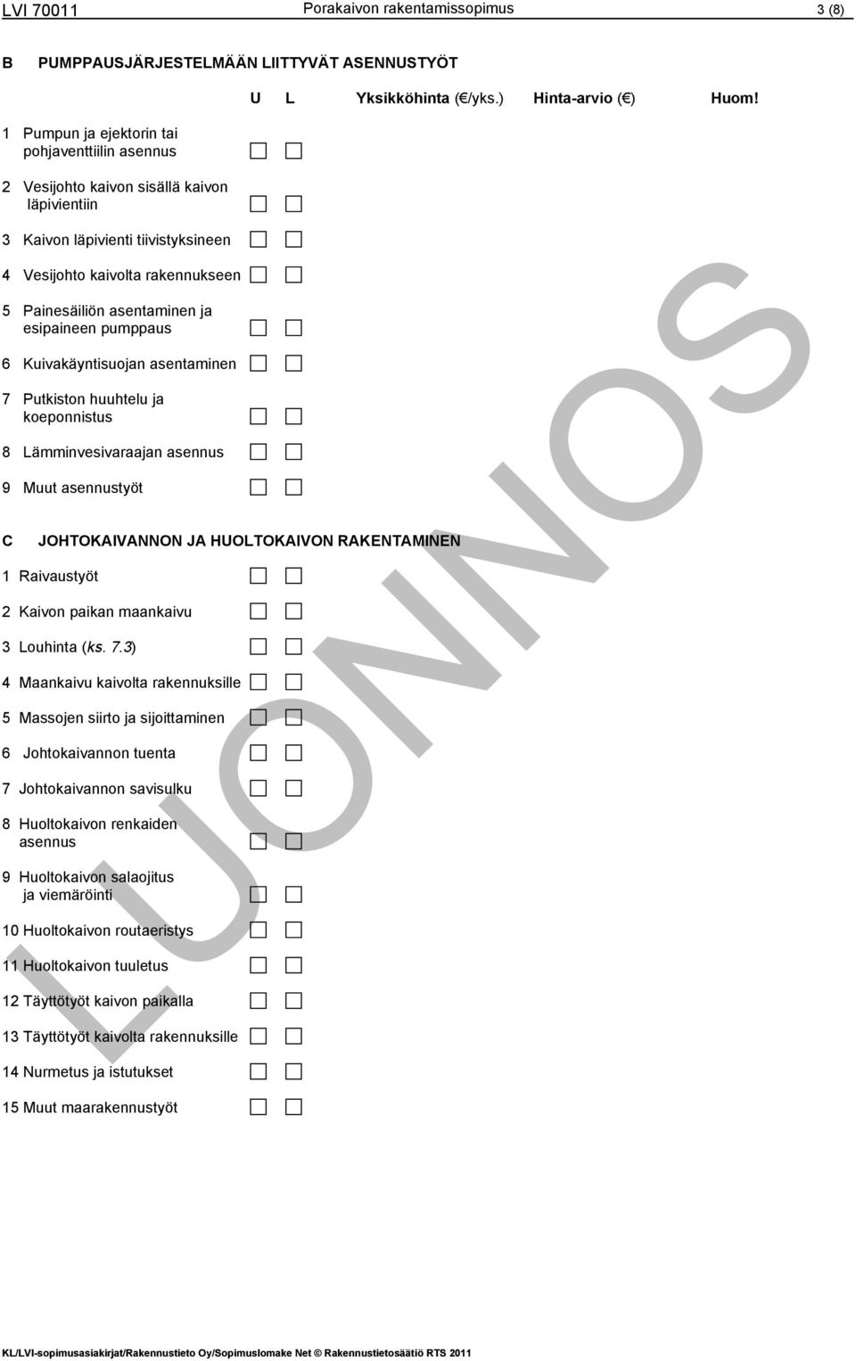 esipaineen pumppaus 6 Kuivakäyntisuojan asentaminen 7 Putkiston huuhtelu ja koeponnistus 8 Lämminvesivaraajan asennus 9 Muut asennustyöt C JOHTOKAIVANNON JA HUOLTOKAIVON RAKENTAMINEN 1 Raivaustyöt 2