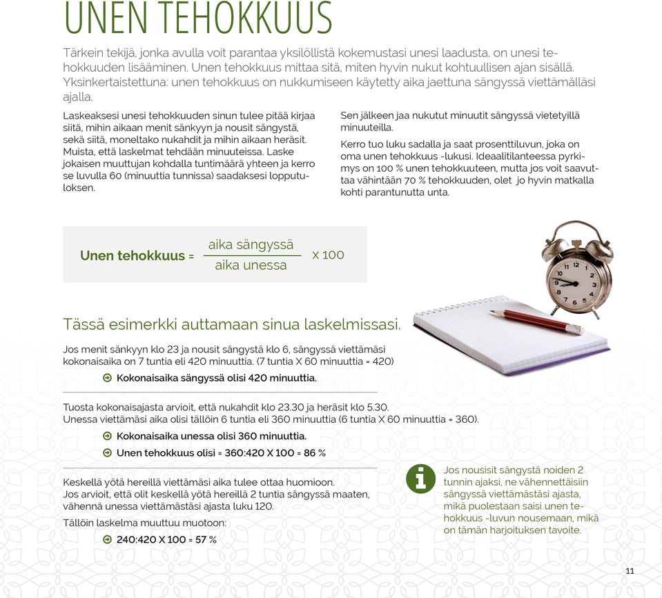 Laskeaksesi unesi tehokkuuden sinun tulee pitää kirjaa siitä, mihin aikaan menit sänkyyn ja nousit sängystä, sekä siitä, moneltako nukahdit ja mihin aikaan heräsit.