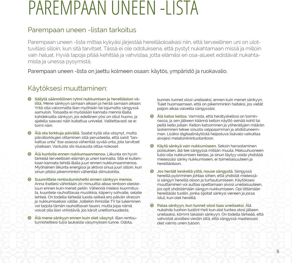 Parempaan uneen -lista on jaettu kolmeen osaan: käytös, ympäristö ja ruokavalio. Käytöksesi muuttaminen: tt Säilytä säännöllinen rytmi nukkumisen ja hereilläolon välillä.