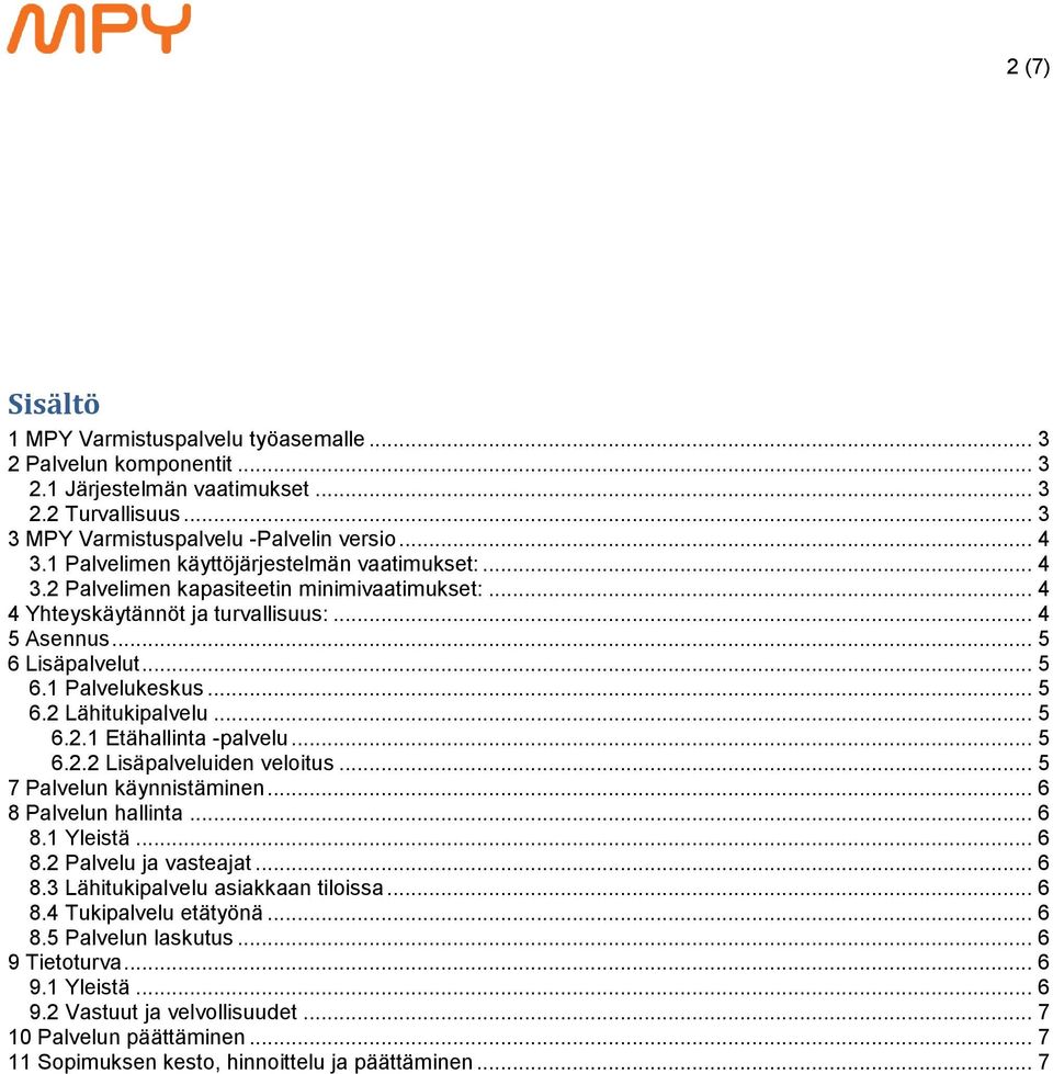 .. 5 6.2.1 Etähallinta -palvelu... 5 6.2.2 Lisäpalveluiden veloitus... 5 7 Palvelun käynnistäminen... 6 8 Palvelun hallinta... 6 8.1 Yleistä... 6 8.2 Palvelu ja vasteajat... 6 8.3 Lähitukipalvelu asiakkaan tiloissa.