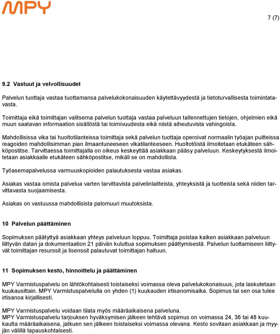 vahingoista. Mahdollisissa vika tai huoltotilanteissa toimittaja sekä palvelun tuottaja operoivat normaalin työajan puitteissa reagoiden mahdollisimman pian ilmaantuneeseen vikatilanteeseen.