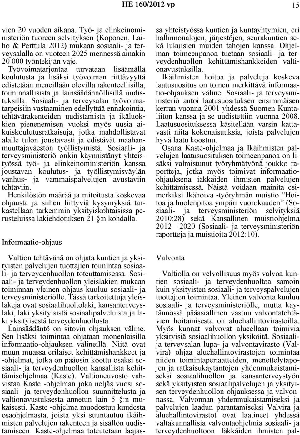 Työvoimatarjontaa turvataan lisäämällä koulutusta ja lisäksi työvoiman riittävyyttä edistetään meneillään olevilla rakenteellisilla, toiminnallisista ja lainsäädännöllisillä uudistuksilla.