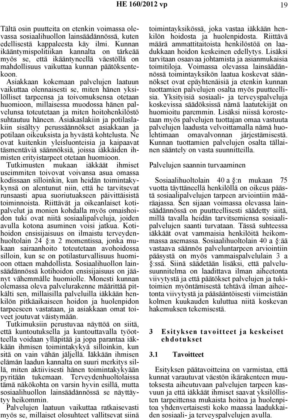 Asiakkaan kokemaan palvelujen laatuun vaikuttaa olennaisesti se, miten hänen yksilölliset tarpeensa ja toivomuksensa otetaan huomioon, millaisessa muodossa hänen palvelunsa toteutetaan ja miten