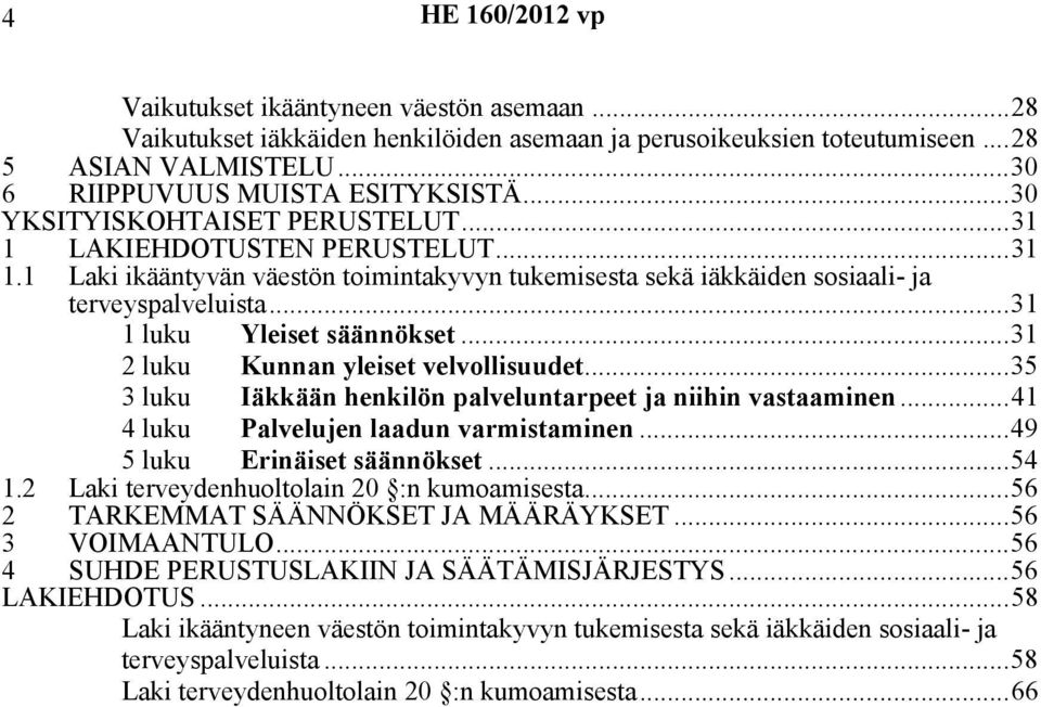 ..31 1 luku Yleiset säännökset...31 2 luku Kunnan yleiset velvollisuudet...35 3 luku Iäkkään henkilön palveluntarpeet ja niihin vastaaminen...41 4 luku Palvelujen laadun varmistaminen.