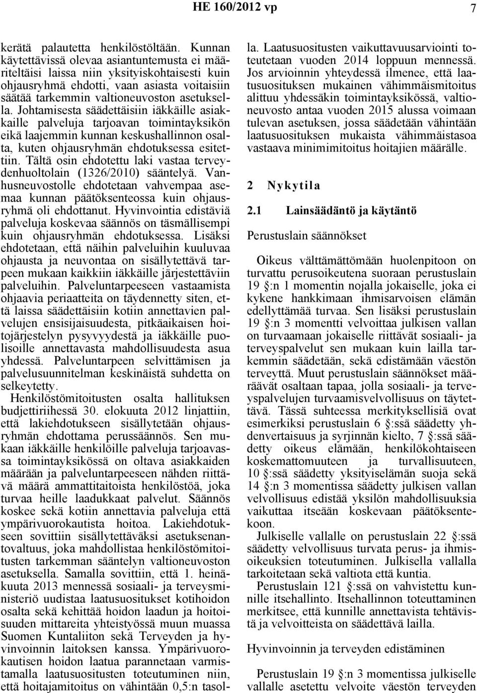 Johtamisesta säädettäisiin iäkkäille asiakkaille palveluja tarjoavan toimintayksikön eikä laajemmin kunnan keskushallinnon osalta, kuten ohjausryhmän ehdotuksessa esitettiin.