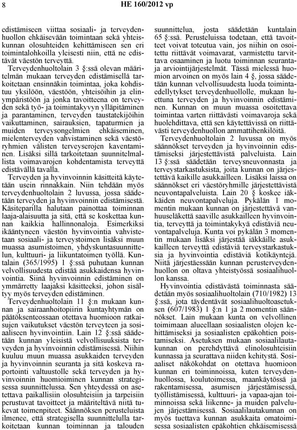 Terveydenhuoltolain 3 :ssä olevan määritelmän mukaan terveyden edistämisellä tarkoitetaan ensinnäkin toimintaa, joka kohdistuu yksilöön, väestöön, yhteisöihin ja elinympäristöön ja jonka tavoitteena