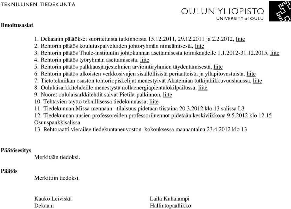 Rehtorin päätös palkkausjärjestelmien arviointiryhmien täydentämisestä, liite 6. Rehtorin päätös ulkoisten verkkosivujen sisällöllisistä periaatteista ja ylläpitovastuista, liite 7.