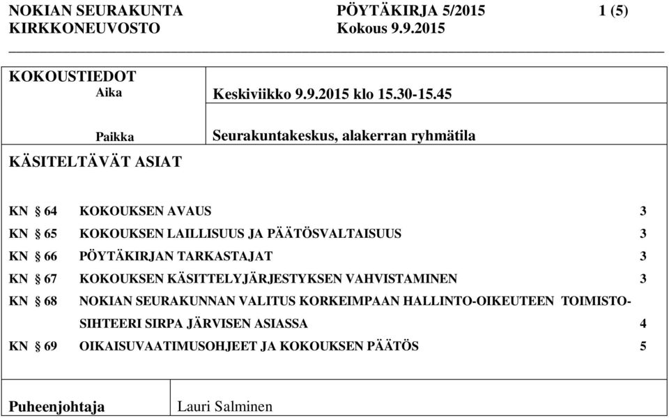 PÖYTÄKIRJAN TARKASTAJAT 3 KN 67 KOKOUKSEN KÄSITTELYJÄRJESTYKSEN VAHVISTAMINEN 3 KN 68 NOKIAN SEURAKUNNAN VALITUS KORKEIMPAAN