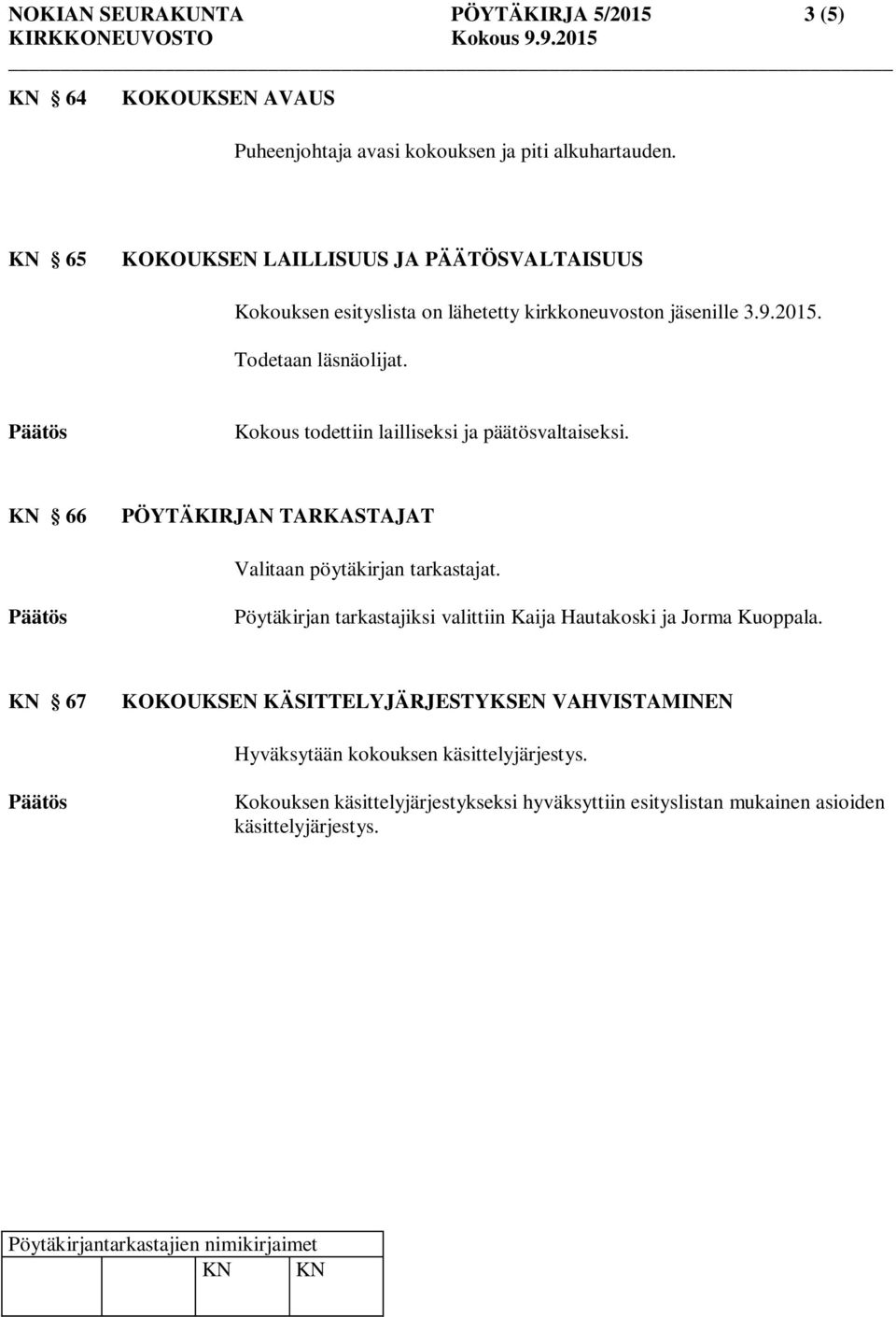 Kokous todettiin lailliseksi ja päätösvaltaiseksi. KN 66 PÖYTÄKIRJAN TARKASTAJAT Valitaan pöytäkirjan tarkastajat.