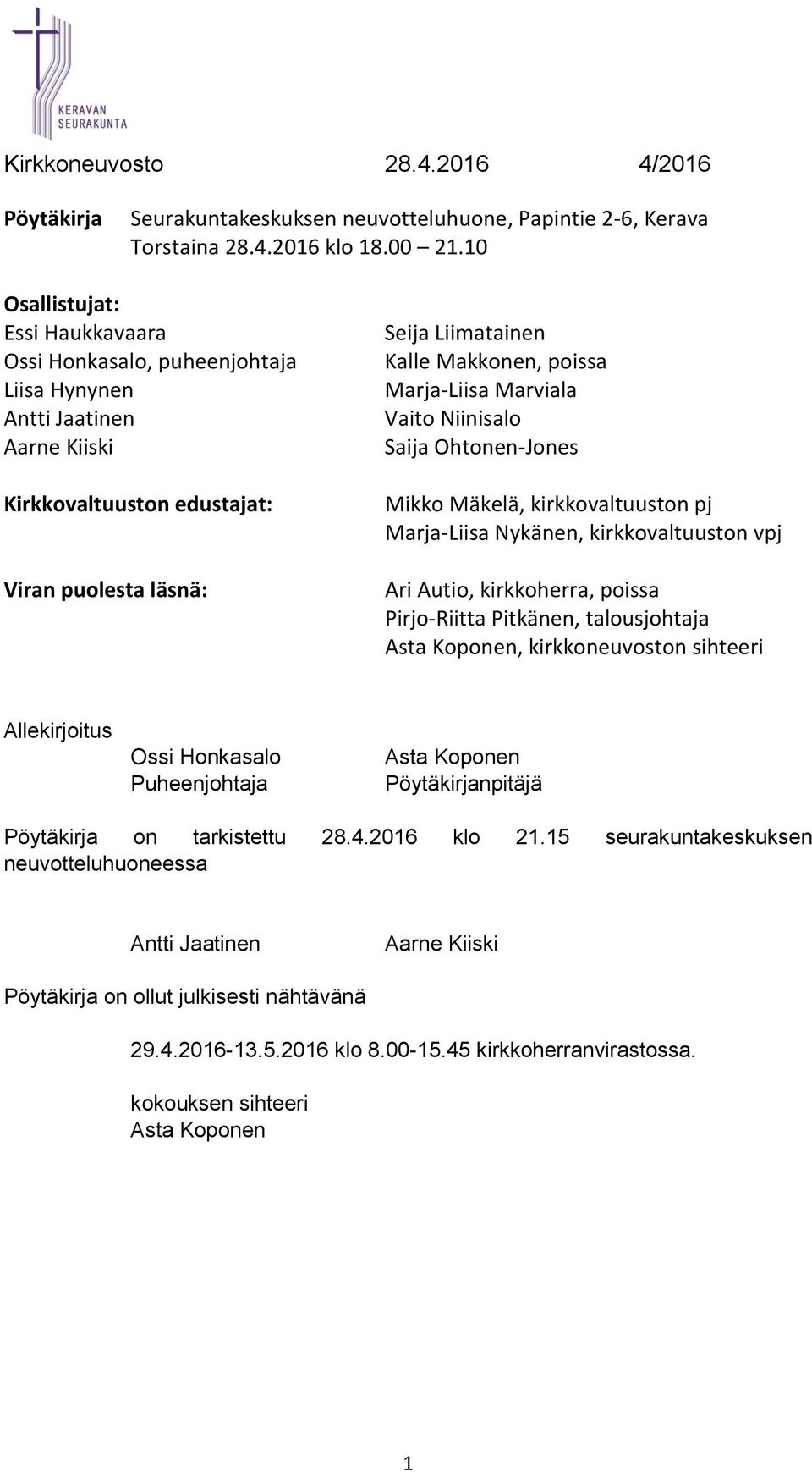 Marja-Liisa Marviala Vaito Niinisalo Saija Ohtonen-Jones Mikko Mäkelä, kirkkovaltuuston pj Marja-Liisa Nykänen, kirkkovaltuuston vpj Ari Autio, kirkkoherra, poissa Pirjo-Riitta Pitkänen,