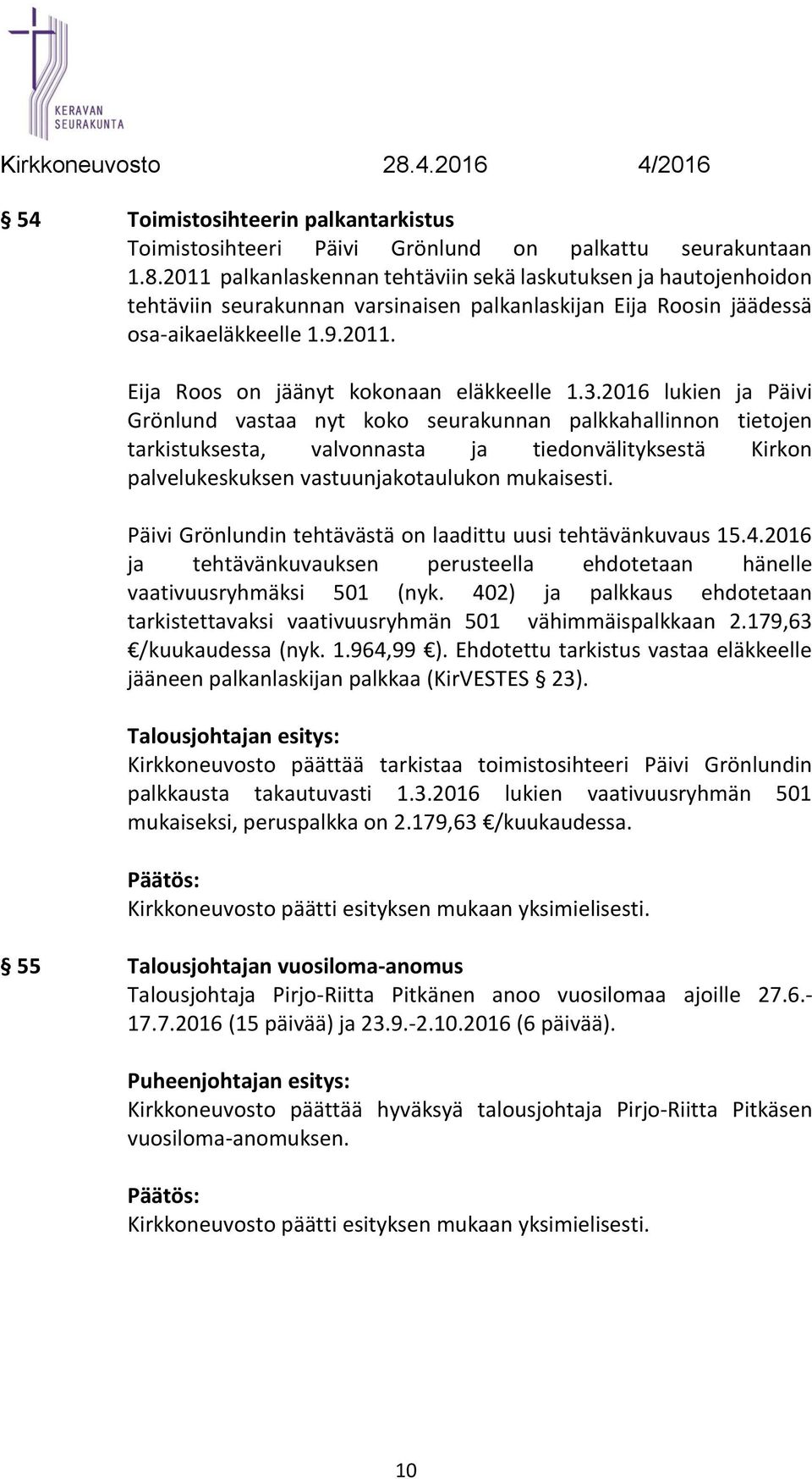 3.2016 lukien ja Päivi Grönlund vastaa nyt koko seurakunnan palkkahallinnon tietojen tarkistuksesta, valvonnasta ja tiedonvälityksestä Kirkon palvelukeskuksen vastuunjakotaulukon mukaisesti.