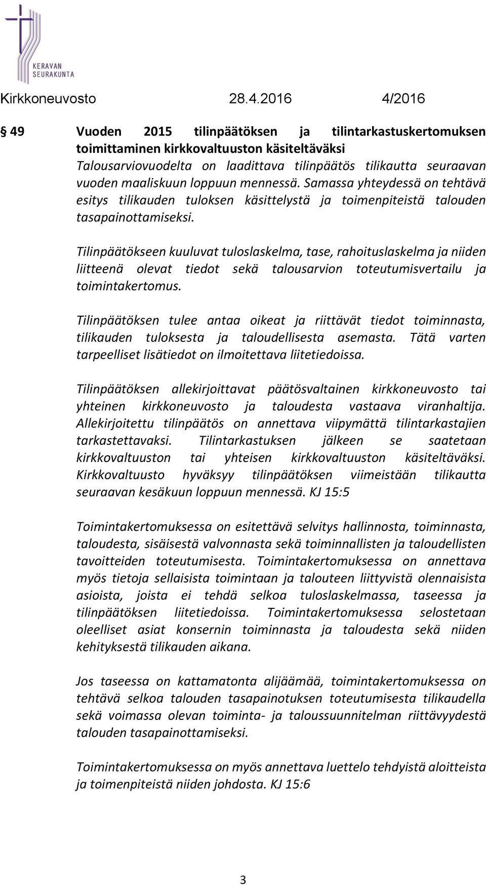 Tilinpäätökseen kuuluvat tuloslaskelma, tase, rahoituslaskelma ja niiden liitteenä olevat tiedot sekä talousarvion toteutumisvertailu ja toimintakertomus.