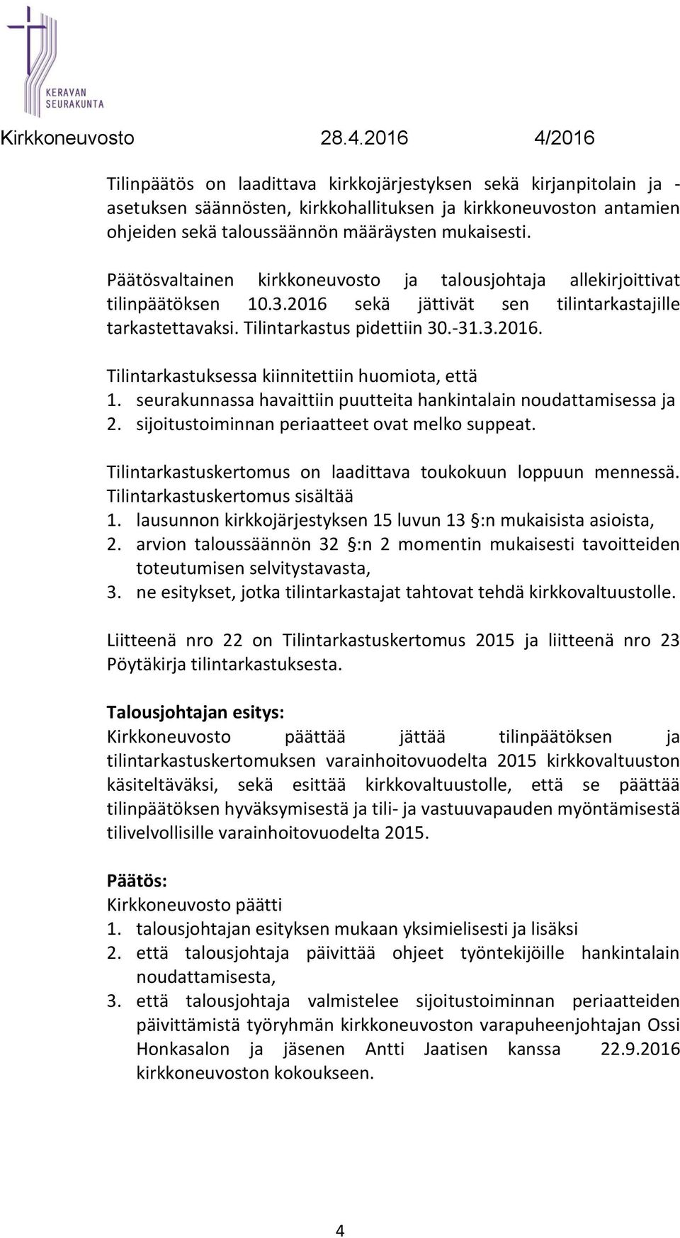 seurakunnassa havaittiin puutteita hankintalain noudattamisessa ja 2. sijoitustoiminnan periaatteet ovat melko suppeat. Tilintarkastuskertomus on laadittava toukokuun loppuun mennessä.