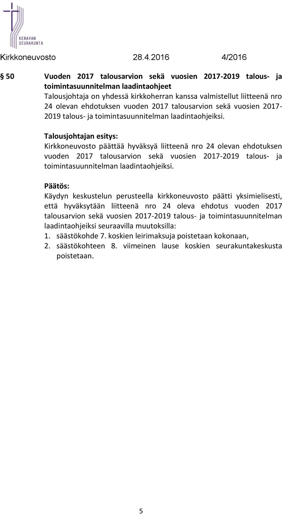 Talousjohtajan esitys: Kirkkoneuvosto päättää hyväksyä liitteenä nro 24 olevan ehdotuksen vuoden  Käydyn keskustelun perusteella kirkkoneuvosto päätti yksimielisesti, että hyväksytään liitteenä nro