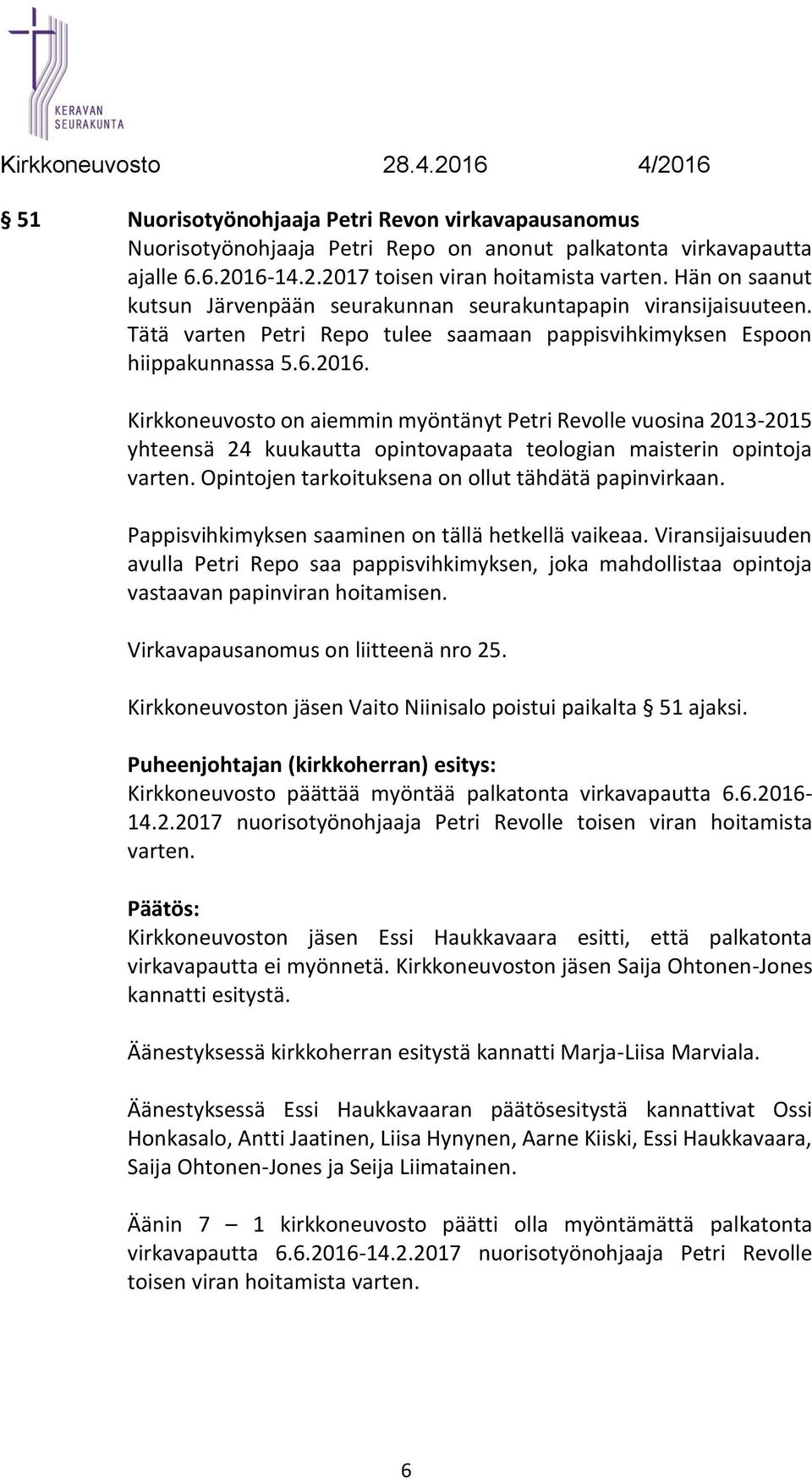 Kirkkoneuvosto on aiemmin myöntänyt Petri Revolle vuosina 2013-2015 yhteensä 24 kuukautta opintovapaata teologian maisterin opintoja varten. Opintojen tarkoituksena on ollut tähdätä papinvirkaan.