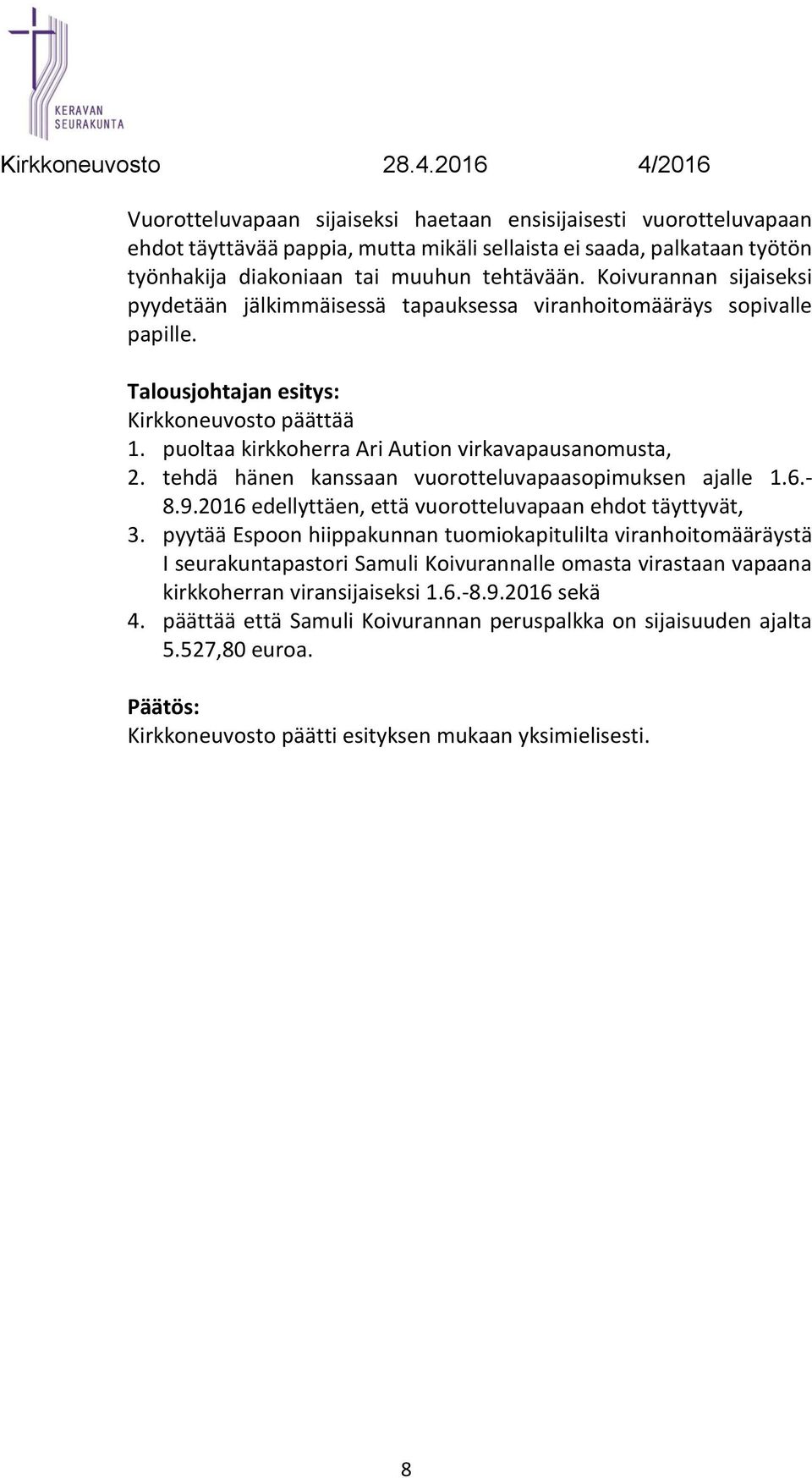 puoltaa kirkkoherra Ari Aution virkavapausanomusta, 2. tehdä hänen kanssaan vuorotteluvapaasopimuksen ajalle 1.6.- 8.9.2016 edellyttäen, että vuorotteluvapaan ehdot täyttyvät, 3.