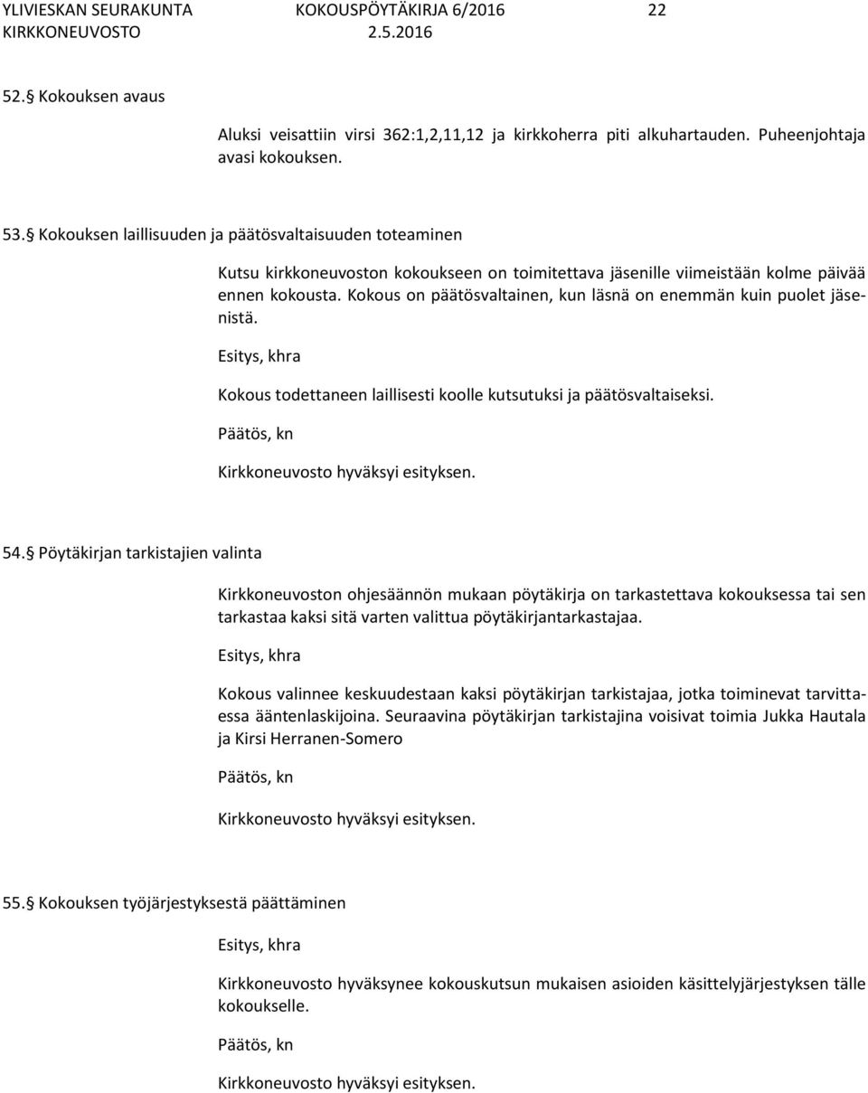 Kokous on päätösvaltainen, kun läsnä on enemmän kuin puolet jäsenistä. Kokous todettaneen laillisesti koolle kutsutuksi ja päätösvaltaiseksi. 54.