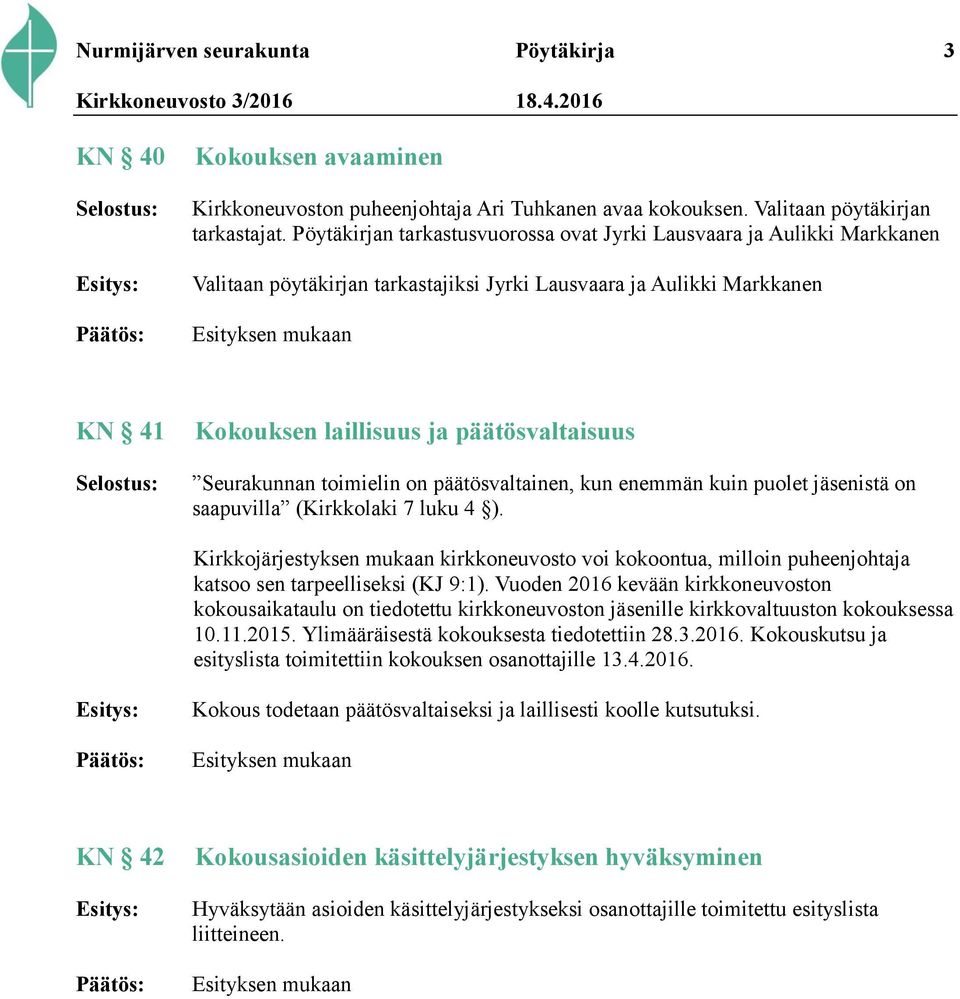 ja päätösvaltaisuus Seurakunnan toimielin on päätösvaltainen, kun enemmän kuin puolet jäsenistä on saapuvilla (Kirkkolaki 7 luku 4 ).