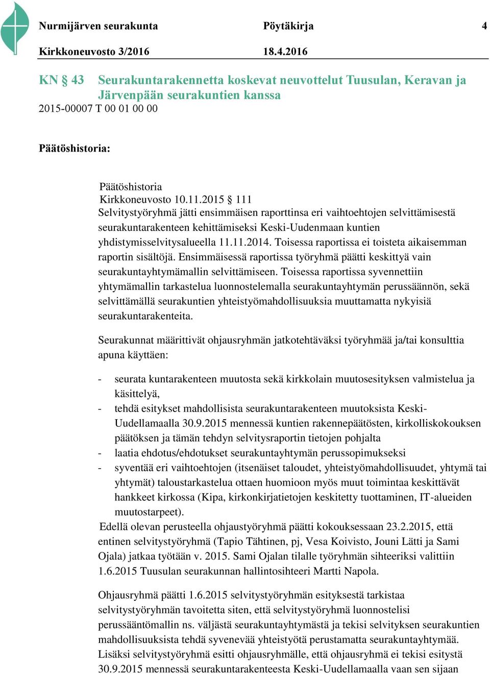 11.2014. Toisessa raportissa ei toisteta aikaisemman raportin sisältöjä. Ensimmäisessä raportissa työryhmä päätti keskittyä vain seurakuntayhtymämallin selvittämiseen.