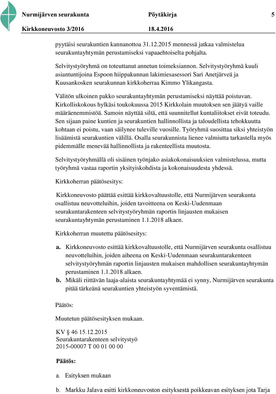 Selvitystyöryhmä kuuli asiantuntijoina Espoon hiippakunnan lakimiesasessori Sari Anetjärveä ja Kuusankosken seurakunnan kirkkoherraa Kimmo Ylikangasta.