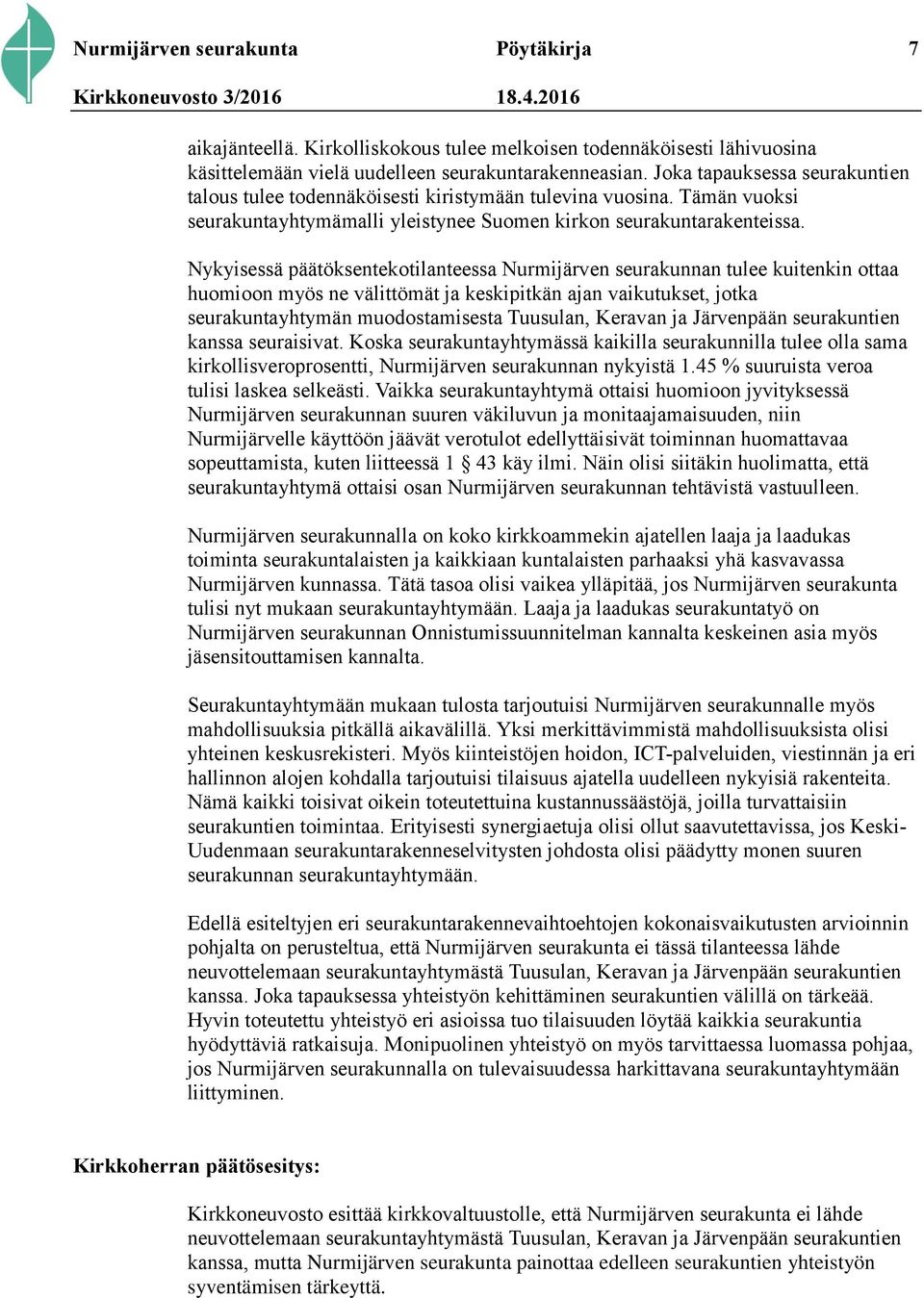 Nykyisessä päätöksentekotilanteessa Nurmijärven seurakunnan tulee kuitenkin ottaa huomioon myös ne välittömät ja keskipitkän ajan vaikutukset, jotka seurakuntayhtymän muodostamisesta Tuusulan,