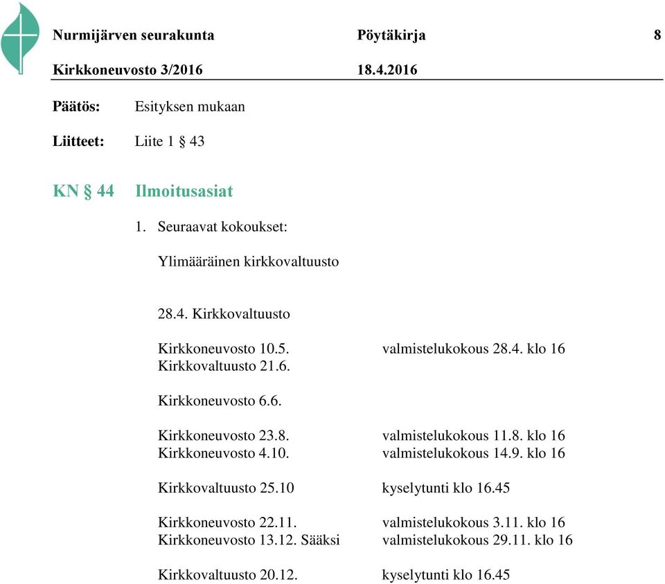 6. Kirkkoneuvosto 6.6. Kirkkoneuvosto 23.8. valmistelukokous 11.8. klo 16 Kirkkoneuvosto 4.10. valmistelukokous 14.9.