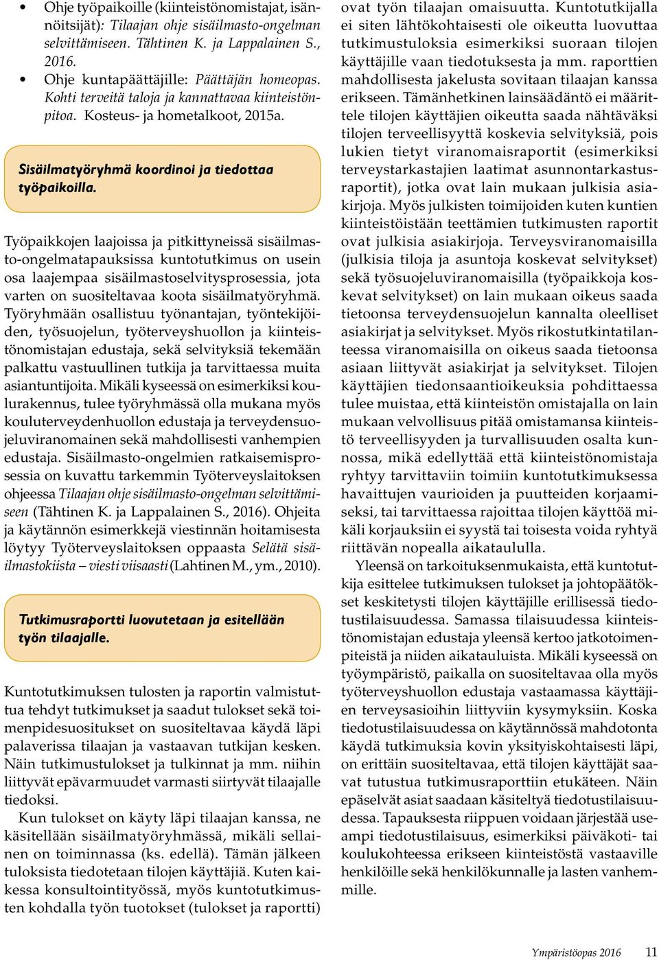 Työpaikkojen laajoissa ja pitkittyneissä sisäilmasto-ongelmatapauksissa kuntotutkimus on usein osa laajempaa sisäilmastoselvitysprosessia, jota varten on suositeltavaa koota sisäilmatyöryhmä.