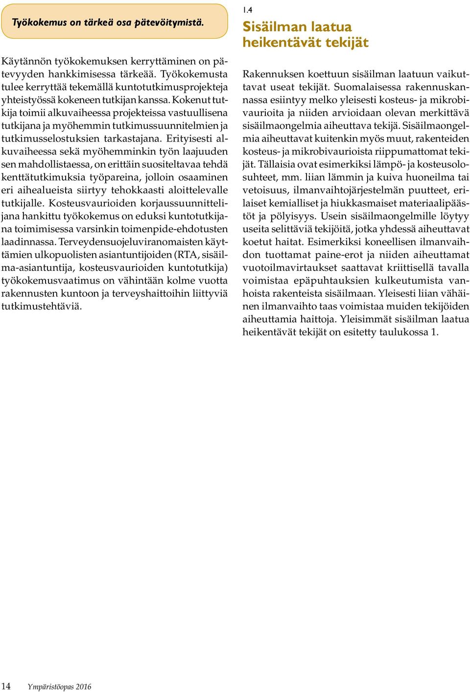 Kokenut tutkija toimii alkuvaiheessa projekteissa vastuullisena tutkijana ja myöhemmin tutkimussuunnitelmien ja tutkimusselostuksien tarkastajana.