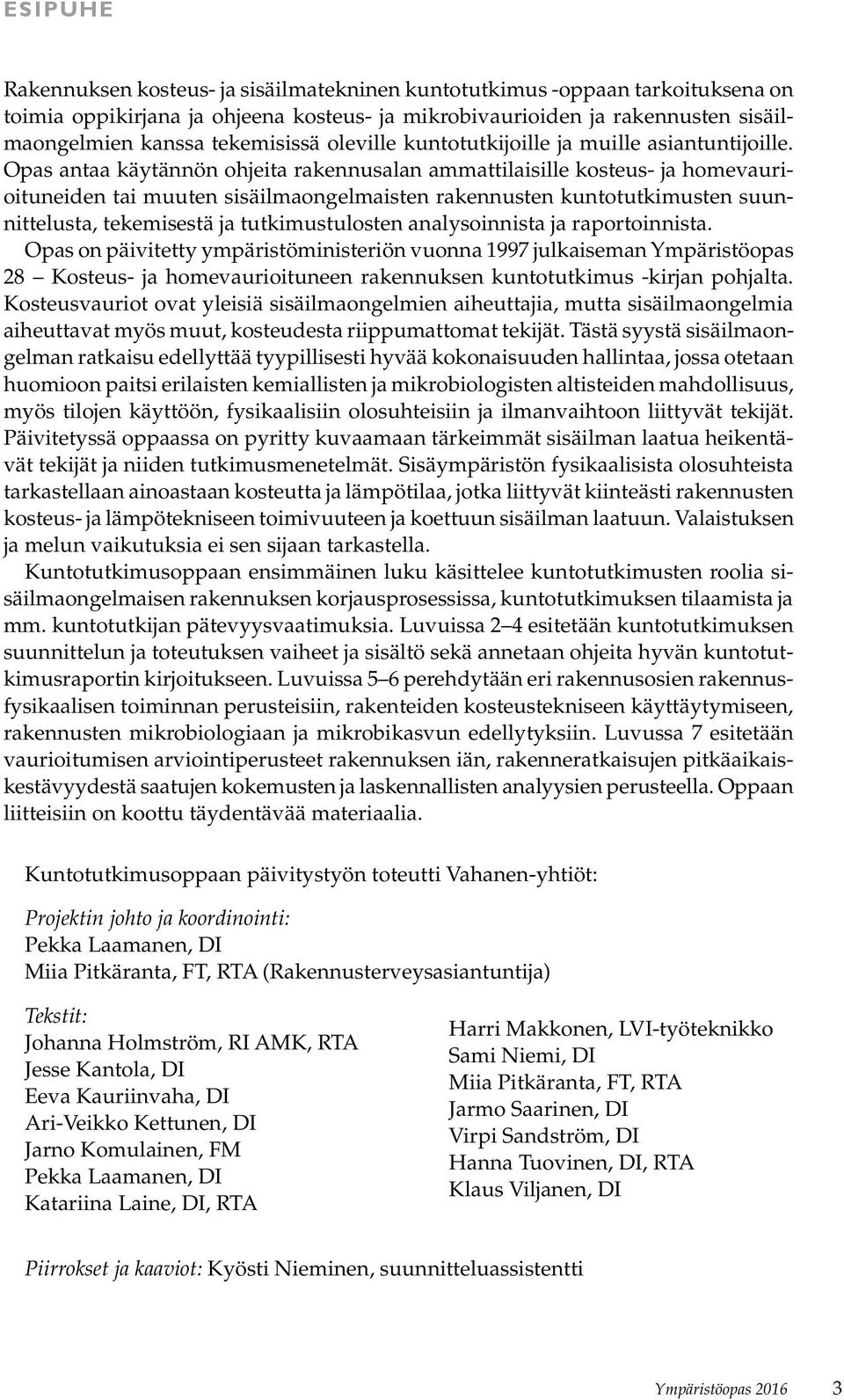 Opas antaa käytännön ohjeita rakennusalan ammattilaisille kosteus- ja homevaurioituneiden tai muuten sisäilmaongelmaisten rakennusten kuntotutkimusten suunnittelusta, tekemisestä ja tutkimustulosten